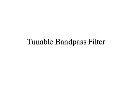 Tunable Bandpass Filter. Specifications Tuning range:1.5 GHz to 2.5 GHz Low insertion loss 50  terminations Stable magnitude response over the full tuning.