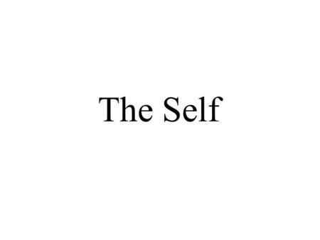 The Self. What is the Self Concept? Self-Esteem.