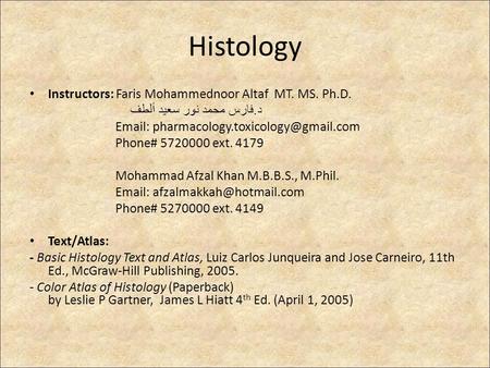 Histology Instructors: Faris Mohammednoor Altaf MT. MS. Ph.D. د. فارس محمد نور سعيد ألطف   Phone# 5720000 ext. 4179.