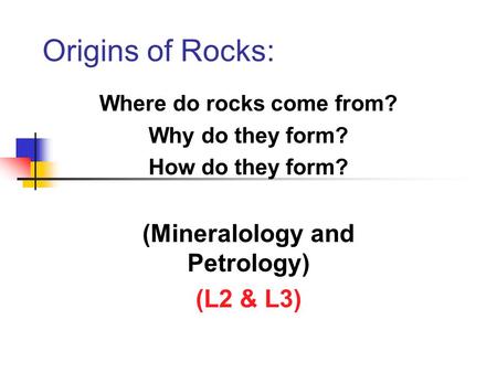 Origins of Rocks: Where do rocks come from? Why do they form? How do they form? (Mineralology and Petrology) (L2 & L3)