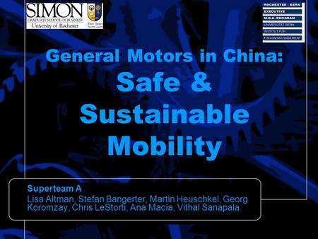 General Motors in China: Safe & Sustainable Mobility Superteam A Lisa Altman, Stefan Bangerter, Martin Heuschkel, Georg Koromzay, Chris LeStorti, Ana Macía,