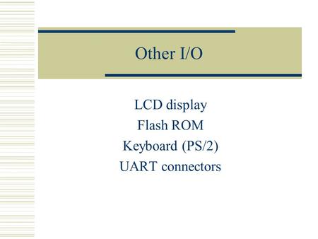 Other I/O LCD display Flash ROM Keyboard (PS/2) UART connectors.