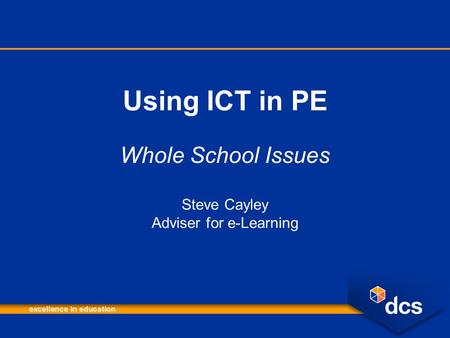 Using ICT in PE Whole School Issues Steve Cayley Adviser for e-Learning.