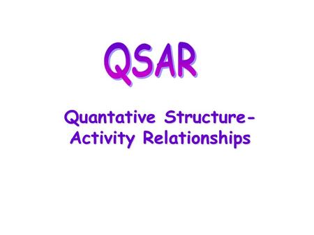 Quantative Structure- Activity Relationships. Why QSAR? The number of compounds required for synthesis in order to place 10 different groups in 4 positions.