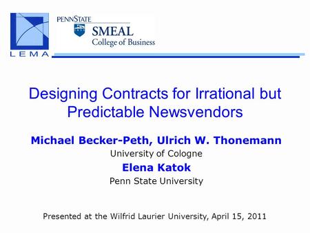 Designing Contracts for Irrational but Predictable Newsvendors Michael Becker-Peth, Ulrich W. Thonemann University of Cologne Elena Katok Penn State University.