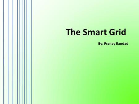 The Smart Grid By: Pranay Randad. Lights and Power come at a steep price … Without sufficient energy, standard of living decreases. Need reliable sources.