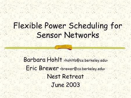 Flexible Power Scheduling for Sensor Networks Barbara Hohlt Eric Brewer Nest Retreat June 2003.