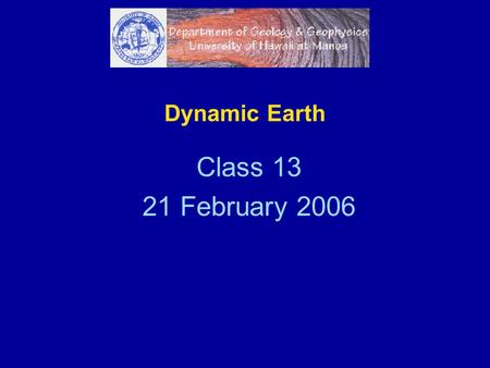 Dynamic Earth Class 13 21 February 2006.