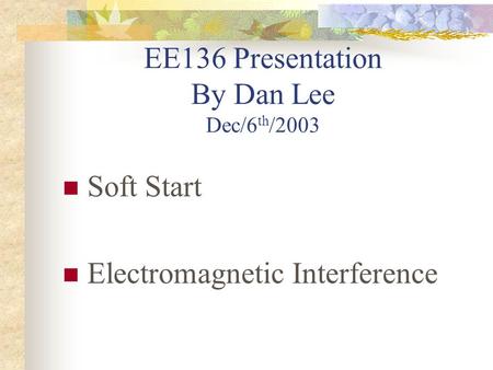EE136 Presentation By Dan Lee Dec/6 th /2003 Soft Start Electromagnetic Interference.