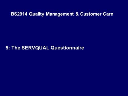 BS2914 Quality Management & Customer Care 5: The SERVQUAL Questionnaire.