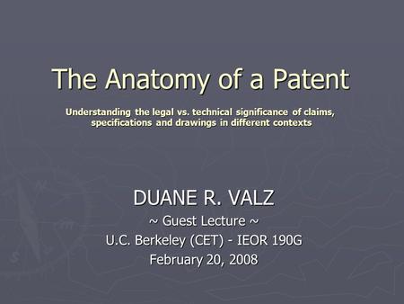 The Anatomy of a Patent Understanding the legal vs. technical significance of claims, specifications and drawings in different contexts DUANE R. VALZ ~