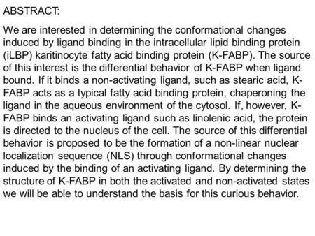 ABSTRACT: We are interested in determining the conformational changes induced by ligand binding in the intracellular lipid binding protein (iLBP) karitinocyte.