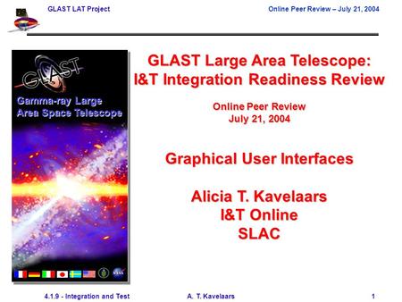 GLAST LAT ProjectOnline Peer Review – July 21, 2004 4.1.9 - Integration and Test A. T. Kavelaars 1 GLAST Large Area Telescope: I&T Integration Readiness.