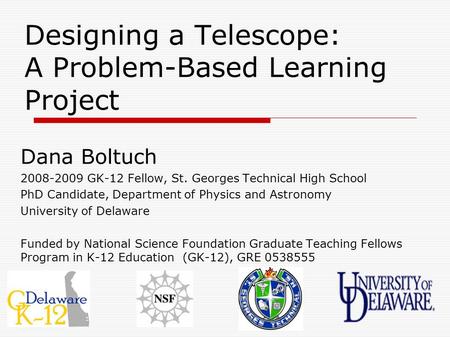 Designing a Telescope: A Problem-Based Learning Project Dana Boltuch 2008-2009 GK-12 Fellow, St. Georges Technical High School PhD Candidate, Department.