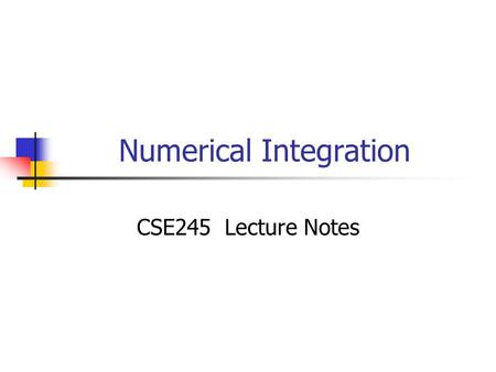 Numerical Integration CSE245 Lecture Notes. Content Introduction Linear Multistep Formulae Local Error and The Order of Integration Time Domain Solution.