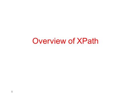 1 Overview of XPath. 2 XPATH XPath expressions are used to locate nodes in XML documents The list of nodes located by an XPath expression is called a.