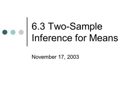 6.3 Two-Sample Inference for Means November 17, 2003.