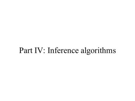 Part IV: Inference algorithms. Estimation and inference Actually working with probabilistic models requires solving some difficult computational problems…