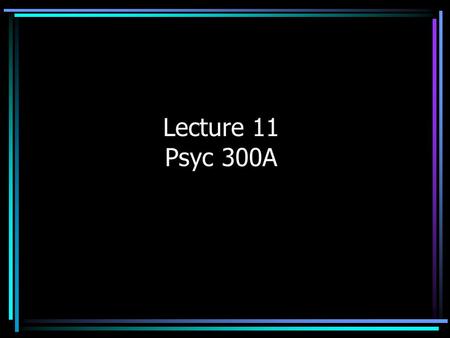 Lecture 11 Psyc 300A. Null Hypothesis Testing Null hypothesis: the statistical hypothesis that there is no relationship between the variables you are.