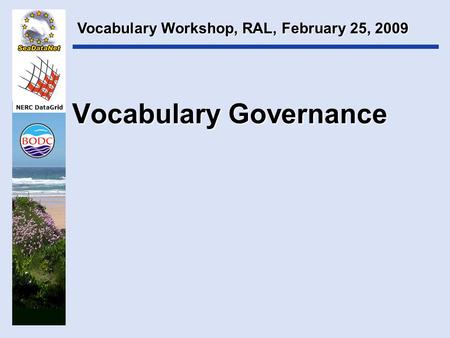 NERC DataGrid Vocabulary Governance Vocabulary Workshop, RAL, February 25, 2009.