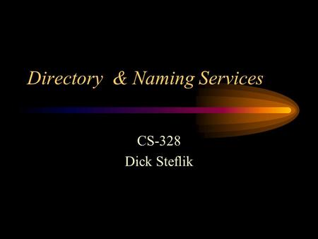 Directory & Naming Services CS-328 Dick Steflik. A Directory.