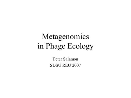 Metagenomics in Phage Ecology Peter Salamon SDSU REU 2007.