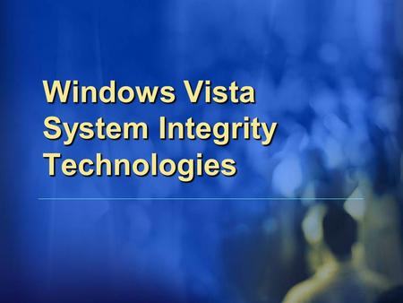 Windows Vista System Integrity Technologies. Why?