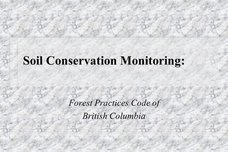 Soil Conservation Monitoring: Forest Practices Code of British Columbia.