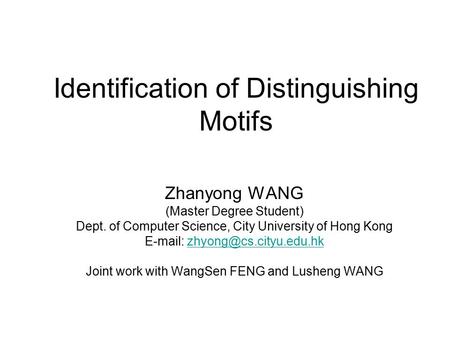 Identification of Distinguishing Motifs Zhanyong WANG (Master Degree Student) Dept. of Computer Science, City University of Hong Kong