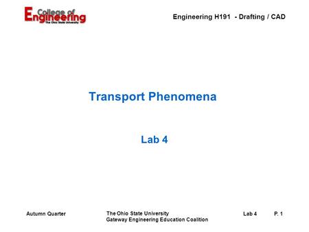Engineering H191 - Drafting / CAD The Ohio State University Gateway Engineering Education Coalition Lab 4P. 1Autumn Quarter Transport Phenomena Lab 4.