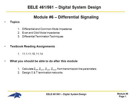 EELE 461/561 – Digital System Design Module #6 Page 1 EELE 461/561 – Digital System Design Module #6 – Differential Signaling Topics 1.Differential and.