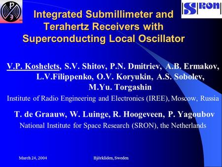 March 24, 2004Björkliden, Sweden Integrated Submillimeter and Terahertz Receivers with Superconducting Local Oscillator V.P. Koshelets, S.V. Shitov, P.N.