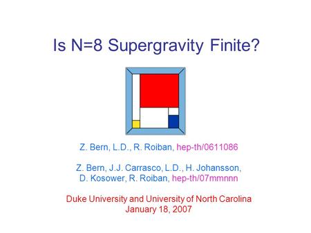 Is N=8 Supergravity Finite? Z. Bern, L.D., R. Roiban, hep-th/0611086 Z. Bern, J.J. Carrasco, L.D., H. Johansson, D. Kosower, R. Roiban, hep-th/07mmnnn.