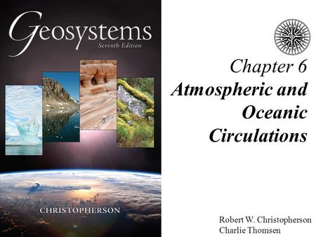 Robert W. Christopherson Charlie Thomsen Chapter 6 Atmospheric and Oceanic Circulations.