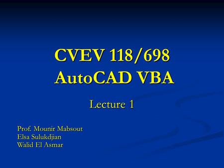 CVEV 118/698 AutoCAD VBA Lecture 1 Prof. Mounir Mabsout