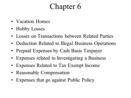 Chapter 6 Vacation Homes Hobby Losses Losses on Transactions between Related Parties Deduction Related to Illegal Business Operations Prepaid Expenses.