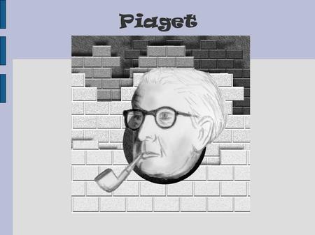 Piaget. Educational Pioneer ● August 9, 1896 – September 16, 1980 ● Swiss philosopher, natural scientist and developmental psychologist ● “Education,