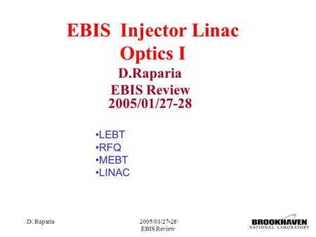 D. Raparia2005/01/27-28 EBIS Review EBIS Injector Linac Optics I D.Raparia EBIS Review 2005/01/27-28 LEBT RFQ MEBT LINAC.