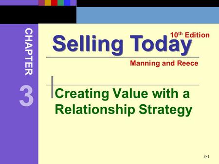 3-1 Creating Value with a Relationship Strategy Selling Today 10 th Edition CHAPTER Manning and Reece 3.