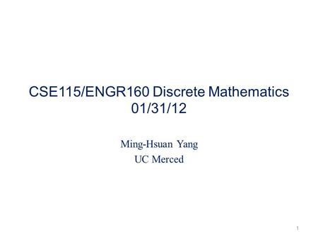 CSE115/ENGR160 Discrete Mathematics 01/31/12 Ming-Hsuan Yang UC Merced 1.