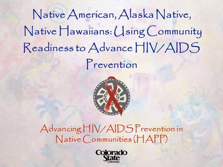 Native American, Alaska Native, Native Hawaiians: Using Community Readiness to Advance HIV/AIDS Prevention Advancing HIV/AIDS Prevention in Native Communities.