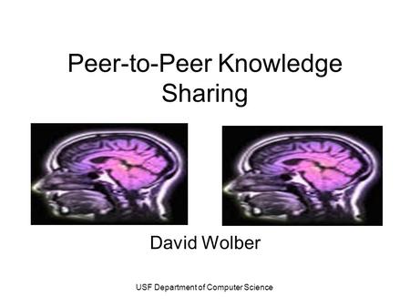 USF Department of Computer Science Peer-to-Peer Knowledge Sharing David Wolber.