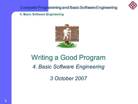 Computer Programming and Basic Software Engineering 4. Basic Software Engineering 1 Writing a Good Program 4. Basic Software Engineering 3 October 2007.