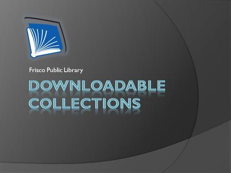 Frisco Public Library. What are eBooks and eAudiobooks?  Electronically downloadable  Read or listen from a portable device or computer  Text, audio,