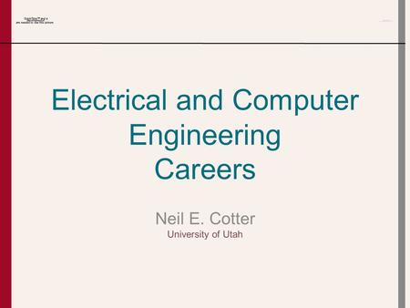 Electrical and Computer Engineering Careers Neil E. Cotter University of Utah.