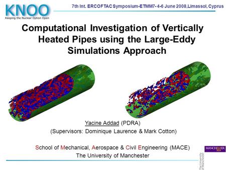 Computational Investigation of Vertically Heated Pipes using the Large-Eddy Simulations Approach Yacine Addad (PDRA) (Supervisors: Dominique Laurence &