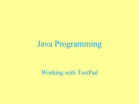 Java Programming Working with TextPad. Using TextPad to Work with Java This text editor is designed for working with Java You can download a trial version.