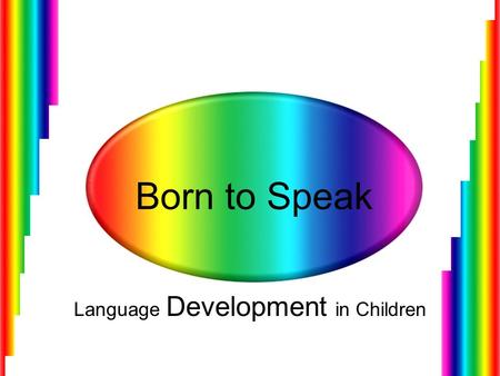 Born to Speak Language Development in Children. Language is Learned Human beings are born with the ability to make 40 different sounds. No genetic code.