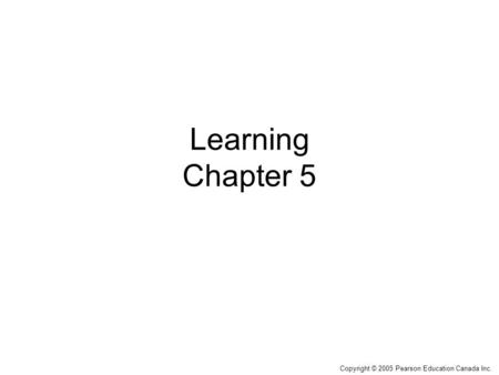 Copyright © 2005 Pearson Education Canada Inc. Learning Chapter 5.