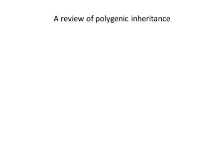 A review of polygenic inheritance. Global Patterns of Human Variation Can be examined genetically Can be examined phenotypically Are phenotypic differences.